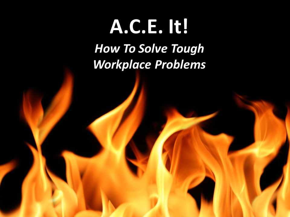 A.C.E. It -- How to Solve Tough Workplace Problems.jpg