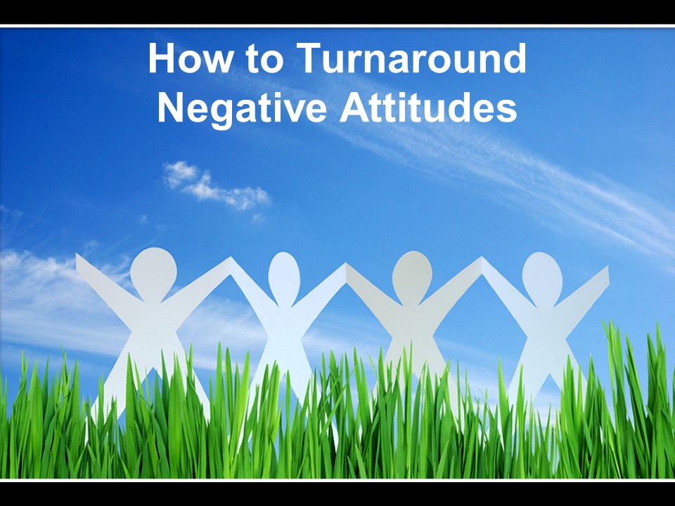 How to Turnaround Negative Attitudes.jpg