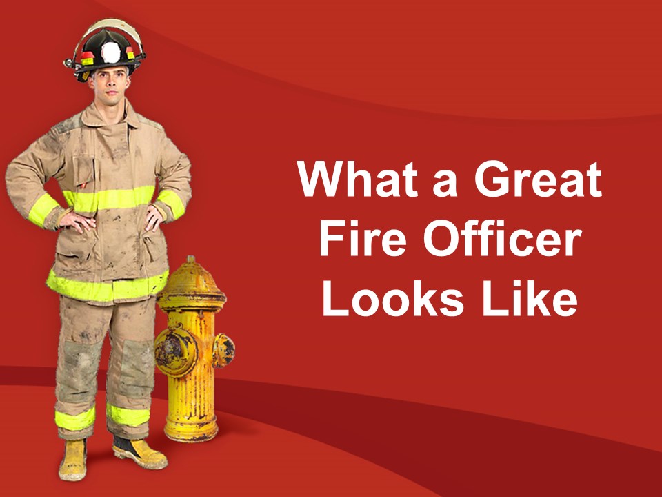 What a Great Fire Officer Looks Like.jpg